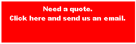 Text Box: Need a quote.Click here and send us an email.